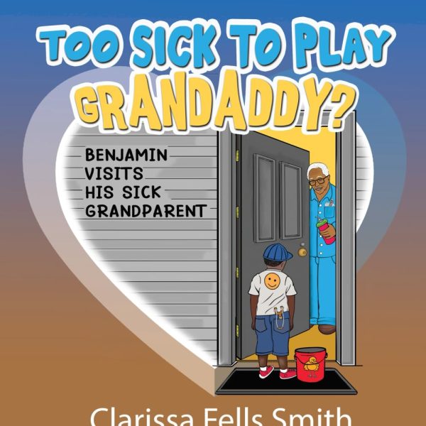 Too Sick to Play Grandaddy?: Benjamin Visits His Sick Grandparent (The Caregiving Kids Series)